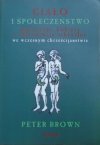 Peter Brown • Ciało i społeczeństwo. Mężczyźni, kobiety i abstynencja seksualna we wczesnym chrześcijaństwie