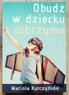 Mariola Kurczyńska Obudź w dziecku olbrzyma