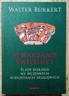Walter Burkert Stwarzanie świętości. Ślady biologii we wczesnych wierzeniach religijnych