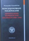 Przemysław Gasztold-Seń • Koncesjonowany nacjonalizm. Zjednoczenie Patriotyczne Grunwald 1980-1990 [dedykacja autorska]