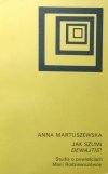 Anna Martuszewska • Jak szumi Dewajtis? Studia o powieściach Marii Rodziewiczówny