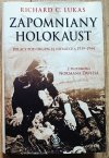 Richard C. Lukas Zapomniany Holokaust. Polacy pod okupacją niemiecką 1939-1944