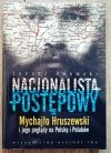 Łukasz Adamski Nacjonalista postępowy. Mychajło Hruszewski i jego poglądy na Polskę i Polaków
