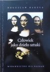 Bogusław Bakuła • Człowiek jako dzieło sztuki. Z problemów metarefleksji artystycznej