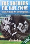 William Smethurst The Archers: The True Story. The History of Radio's Most Famous Programme