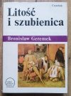 Bronisław Geremek Litość i szubienica. Dzieje nędzy i miłosierdzia