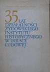 35 lat działalności Żydowskiego Instytutu Historycznego w Polsce Ludowej. Dzieje Instytutu i jego zbiory