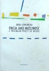 Anna Łebkowska • Fikcja jako możliwość. Z przemian prozy XX wieku