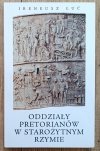 Ireneusz Łuć Oddziały pretorianów w starożytnym Rzymie