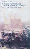 Janusz Tazbir Polskie przedmurze chrześcijańskiej Europy. Mity a rzeczywistość historyczna