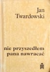 Jan Twardowski • Nie przyszedłem pana nawracać. Wiersze 1945-1985