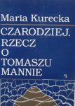 Maria Kurecka • Czarodziej. Rzecz o Tomaszu Mannie