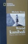 Michele Slung • Wśród kanibali. Wyprawy kobiet niezwykłych [National Geographic]
