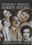 Ian Sayer, Douglas Botting • Szczęśliwe i tragiczne kobiety Hitlera