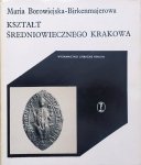Maria Borowiejska Birkenmajerowa • Kształt średniowiecznego Krakowa
