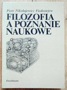 Piotr Nikołajewicz Fiedosiejew • Filozofia a poznanie naukowe