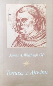 James Weisheipl • Tomasz z Akwinu. Życie myśl i dzieło 
