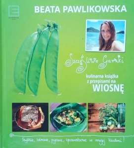 Beata Pawlikowska • Szczęśliwe garnki. Kulinarna książka z przepisami na wiosnę