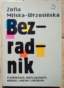 Zofia Milska-Wrzosińska • Bezradnik. O kobietach, mężczyznach, miłości, seksie i zdradzie
