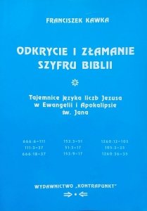 Franciszek Kawka • Odkrycie i złamanie szyfru Biblii. Tajemnice języka liczb Jezusa w Ewangelii i Apokalipsie św. Jana