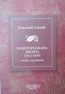 Franciszek Leśniak • Socjotopografia Krosna 1512-1630