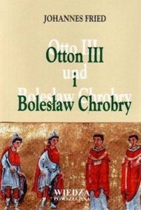 Johannes Fried • Otton III i Bolesław Chrobry