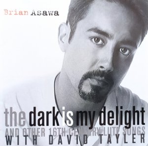 Brian Asawa • The Dark Is My Delight And Other 16th Century Lute Songs • CD