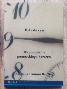 Kazimierz Antoni Badziąg • Był taki czas. Wspomnienia pomorskiego harcerza