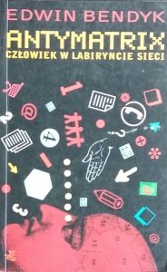 Edwin Bendyk • Antymatrix. Człowiek w labiryncie sieci