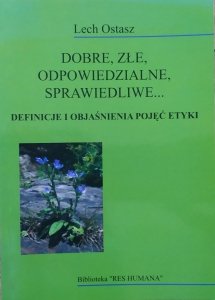 Lech Ostasz • Dobre, złe, odpowiedzialne, sprawiedliwe. Definicje i objaśnienia pojęć etyki