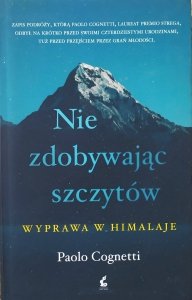 Paolo Cognetti • Nie zdobywając szczytów. Wyprawa w Himalaje