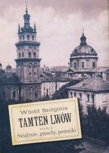 Witold Szolginia • Tamten Lwów tom 3. Świątynie, gmachy, pomniki