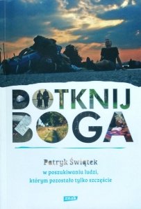 Patryk Świątek • Dotknij Boga. W poszukiwaniu ludzi, którym pozostało tylko szczęście 
