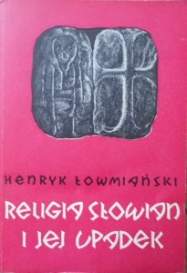 Henryk Łowmiański • Religia Słowian i jej upadek [Słowianie]