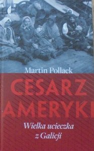 Martin Pollack • Cesarz Ameryki. Wielka ucieczka z Galicji 