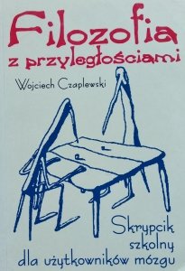 Wojciech Czaplewski • Filozofia z przyległościami. Skrypcik szkolny dla użytkowników mózgu 