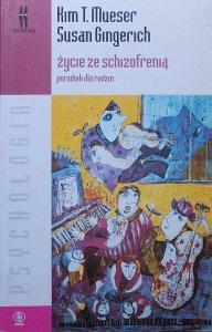 Kim T. Mueser, Susan Gingerich • Życie ze schizofrenią. Poradnik dla rodzin