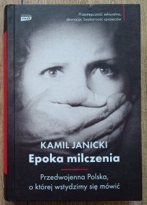 Kamil Janicki • Epoka milczenia. Przedwojenna Polska, o której wstydzimy się mówić