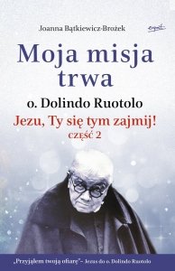 Joanna Bątkiewicz-Brożek • Moja misja trwa. o. Dolindo Ruotolo. Jezu, Ty się tym zajmij! część 2