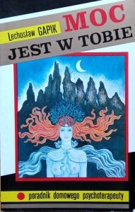 Lechosław Gapik • Moc jest w tobie. Poradnik domowego psychoterapeuty