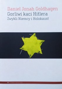 Daniel Jonah Goldhagen • Gorliwi kaci Hitlera. Zwyczajni Niemcy i Holocaust