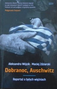 Aleksandra Wójcik, Maciej Zdziarski • Dobranoc, Auschwitz. Reportaż o byłych więźniach