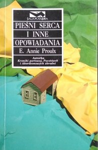  Annie Proulx • Pieśni serca i inne opowiadania