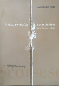 Sławomir Bobowski • Między świętością a potępieniem. Martin Scorsese i religia