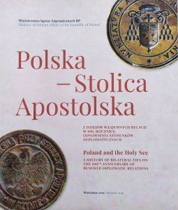 Polska - Stolica Apostolska. Z dziejów wzajemnych relacji w 100. rocznicę odnowienia stosunków dyplomatycznych