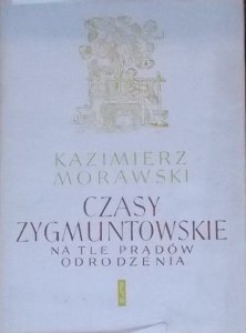 Kazimierz Morawski • Czasy zygmuntowskie na tle prądów Odrodzenia