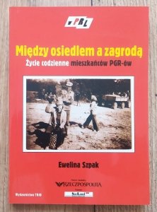 Ewelina Szpak • Między osiedlem a zagrodą. Życie codzienne mieszkańców PGR-ów