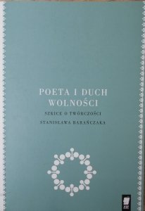 Poeta i duch wolności • Szkice o twórczości Stanisława Barańczaka