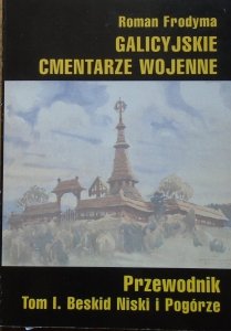 Roman Frodyma • Galicyjskie cmentarze wojenne. Przewodnik tom 1. Beskid Niski i Pogórze