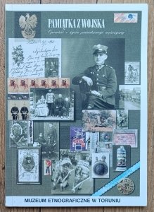 Pamiątka z wojska. Opowieść o życiu prawdziwego mężczyzny: Katalog wystawy pamiątek żołnierskich z XIX i XX wieku